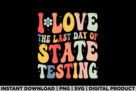 I Love the Last Day of State Testing Tee Graphics