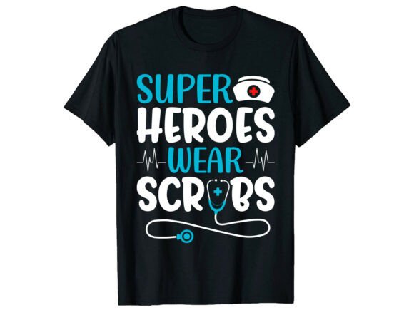 Super Heroes Wear Scrubs Nurse T-Shirt Graphics
