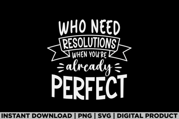 Who Need Resolutions Happy New Year Tee Graphics
